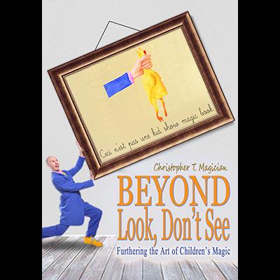 Beyond Look, Don't See: Furthering the Art of Children's Magic by Christopher T. Magician - Book