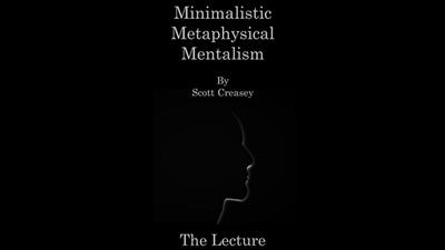 Minimalistic, Metaphysical, Mentalism - The Lecture by Scott Creasey ebook DOWNLOAD
